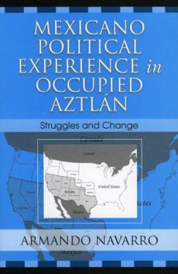 Mexicano Political Experience in Occupied Aztlan : Struggles and Change