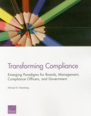Transforming Compliance : Emerging Paradigms for Boards, Management, Compliance Officers, and Government