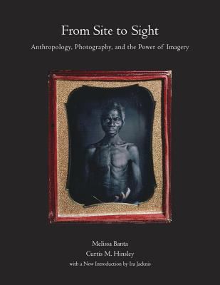 From Site to Sight : Anthropology, Photography, and the Power of Imagery