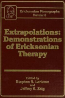 Extrapolations : Demonstrations of Ericksonian Therapy : Ericksonian Monographs 6