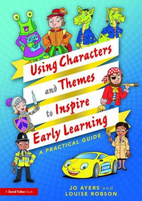 Using Characters and Themes to Inspire Early Learning : A Practical Guide