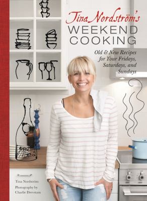 Tina Nordstrom's Weekend Cooking : Old and New Recipes for Your Fridays, Saturdays, and Sundays