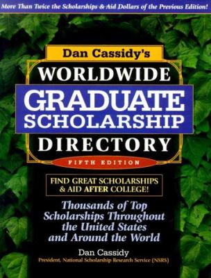 Dan Cassidy's Worldwide Graduate Scholarship Directory : Thousands of Top Scholarships Throughout the United States and Around the World