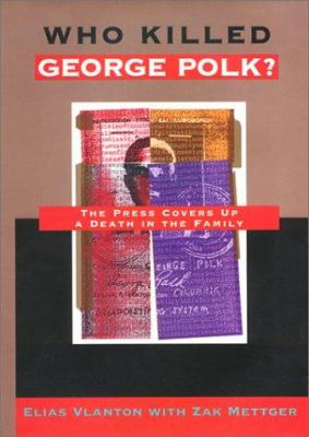 Who Killed George Polk? : The Press Covers up a Death in the Family
