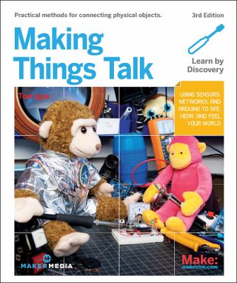 Making Things Talk : Using Sensors, Networks, and Arduino to See, Hear, and Feel Your World