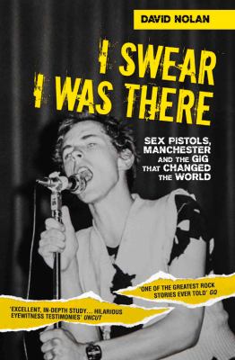I Swear I Was There : The Night the Sex Pistols Changed the World