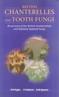 British Chanterelles and Tooth Fungi : An Account of the British Cantharelloid and Stipitate Hydnoid Fungi