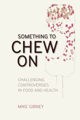 Something to Chew On : Challenging Controversies in Food and Health