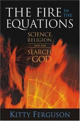 The Fire in the Equations : Science, Religion, and the Search for God