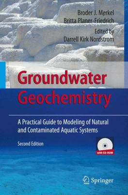 Groundwater Geochemistry : A Practical Guide to Modeling of Natural and Contaminated Aquatic Systems