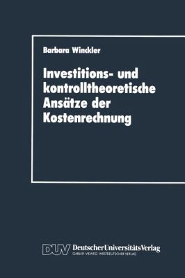 Investitions- und Kontrolltheoretische Ansätze der Kostenrechnung