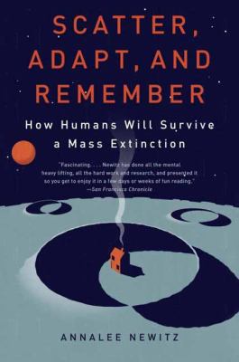 Scatter, Adapt, and Remember : How Humans Will Survive a Mass Extinction