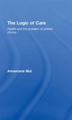 The Logic of Care : Health and the Problem of Patient Choice