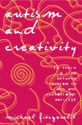 Autism and Creativity : Is There a Link Between Autism in Men and Exceptional Ability?