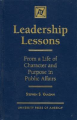 Leadership Lessons : From a Life of Character and Purpose in Public Affairs
