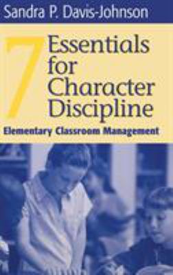 Seven Essentials for Character Discipline : Elementary Classroom Management