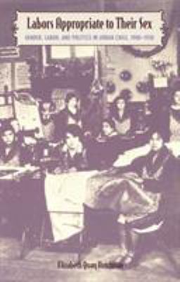 Labors Appropriate to Their Sex : Gender, Labor, and Politics in Urban Chile, 1900-1930
