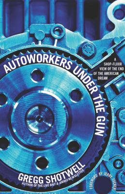Autoworkers under the Gun : A Shop-Floor View of the End of the American Dream