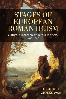 Stages of European Romanticism : Cultural Synchronicity Across the Arts, 1798-1848