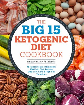 The Big 15 Ketogenic Diet Cookbook : 15 Fundamental Ingredients, 150 Keto Diet Recipes, 300 Low-Carb and High-Fat Variations