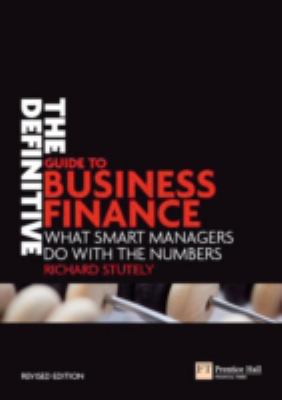 The Definitive Guide to Business Finance : What Smart Managers Do with the Numbers