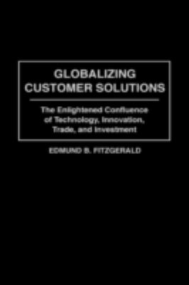 Globalizing Customer Solutions : The Enlightened Confluence of Technology, Innovation, Trade and Investment