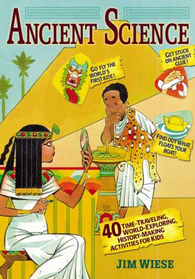 Ancient Science : 40 Time-Traveling, World-Exploring, History-Making Activities for Kids