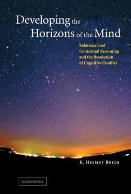 Developing the Horizons of the Mind : Relational and Contextual Reasoning and the Resolution of Cognitive Conflict