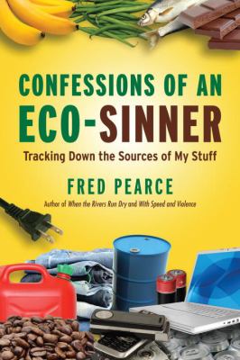 Confessions of an Eco-Sinner : Tracking down the Sources of My Stuff