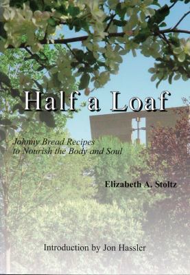 Half a Loaf : Johnny Bread Recipes to Nourish the Body and Soul