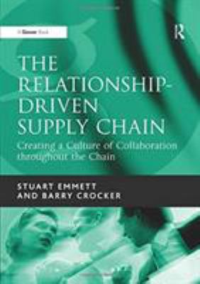 The Relationship-Driven Supply Chain : Creating a Culture of Collaboration Throughout the Chain