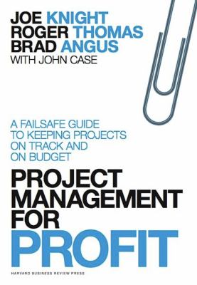 Project Management for Profit : A Failsafe Guide to Keeping Projects on Track and on Budget