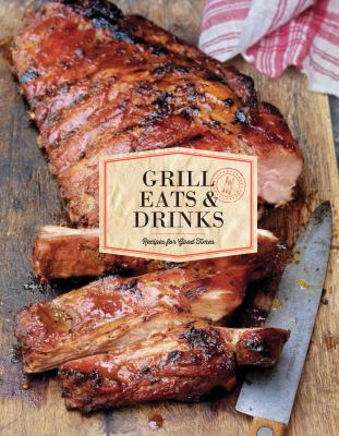 Grill Eats and Drinks : Recipes for Good Times