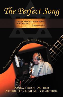 The Perfect Song : The True Story of Arthur Lee Crume, Sr. of the Soul Stirrers