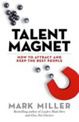 Talent Magnet : How to Attract and Keep the Best People