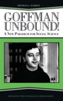 Goffman Unbound! : A New Paradigm for Social Science