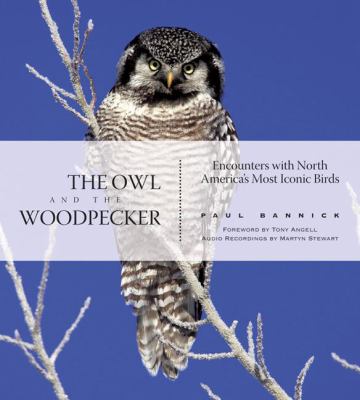 The Owl and the Woodpecker : Encounters with North America's Most Iconic Birds