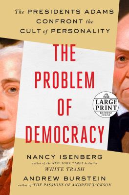The Problem of Democracy : The Presidents Adams Confront the Cult of Personality