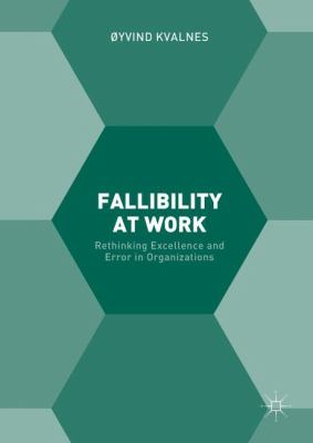 Fallibility at Work : Rethinking Excellence and Error in Organizations