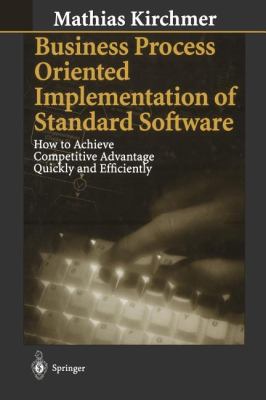 Business Process Oriented Implementation of Standard Software : How to Achieve Competitive Advantage Quickly and Efficiently