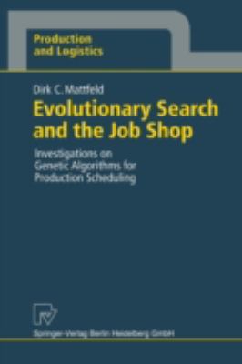 Evolutionary Search and the Job Shop : Investigations on Genetic Algorithms for Production Scheduling