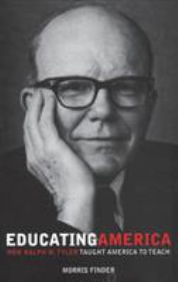 Educating America : How Ralph W. Tyler Taught America to Teach