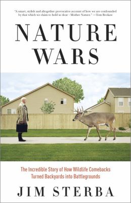 Nature Wars : The Incredible Story of How Wildlife Comebacks Turned Backyards into Battlegrounds