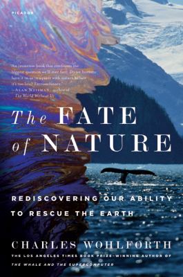 The Fate of Nature : Rediscovering Our Ability to Rescue the Earth