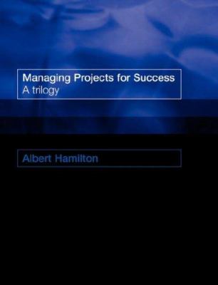 Managing Projects for Success A Trilogy