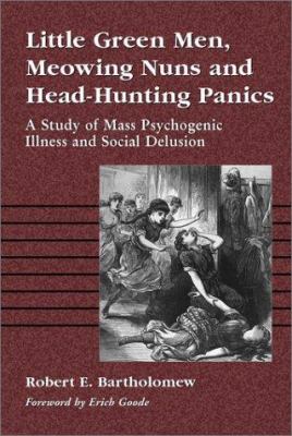 Little Green Men, Meowing Nuns and Head-Hunting Panics : A Study of Mass Psychogenic Illness and Social Delusion