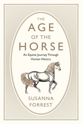 The Age of the Horse : An Equine Journey Through Human History
