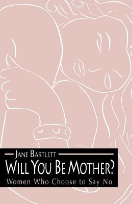 Will You Be Mother? : Women Who Choose to Say No
