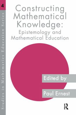 Constructing Mathematical Knowledge : Epistemology and Mathematics Education