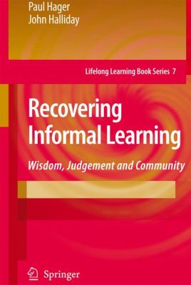 Recovering Informal Learning : Wisdom, Judgement and Community